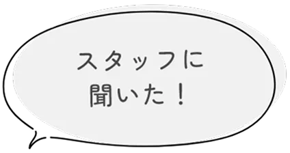 スタッフに聞いた!